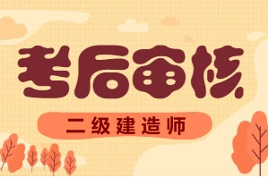 二級(jí)建造師考后審核、資格后審 二級(jí)建造師考后審核、資格后審